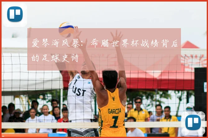 爱琴海风暴：希腊世界杯战绩背后的足球史诗
