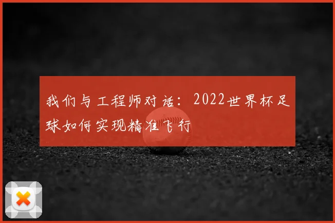 我们与工程师对话:2022世界杯足球如何实现精准飞行