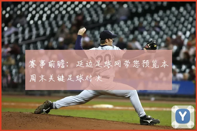 赛事前瞻：延边足球网带您预览本周末关键足球对决